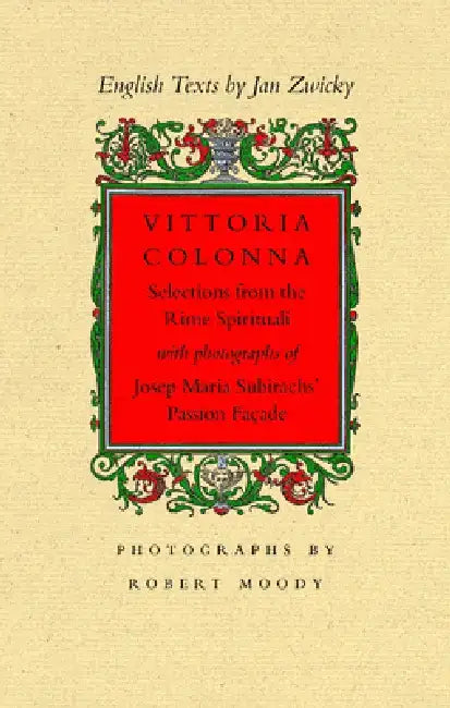 Vittoria Colonna: Selections from the Rime Spirituali with Photographs of Josep Maria Subirachs' Passion Façade by Jan Zwicky