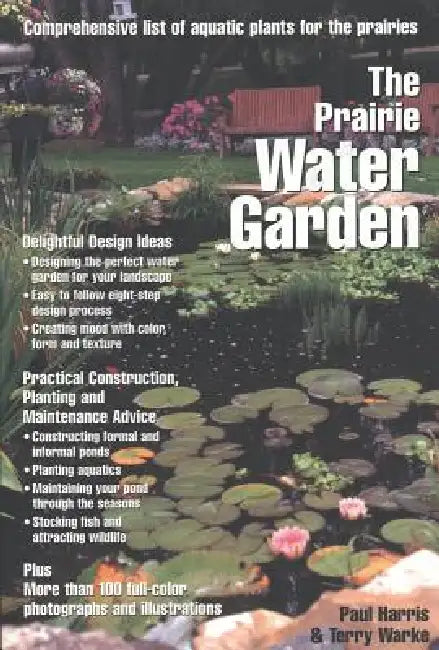 The Prairie Water Garden: Comprehensive List of Aquatic Plants for the Prairies by Paul Harris