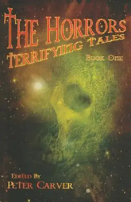 The Horrors: Terrifying Tales Volume 1 by Peter Carver
