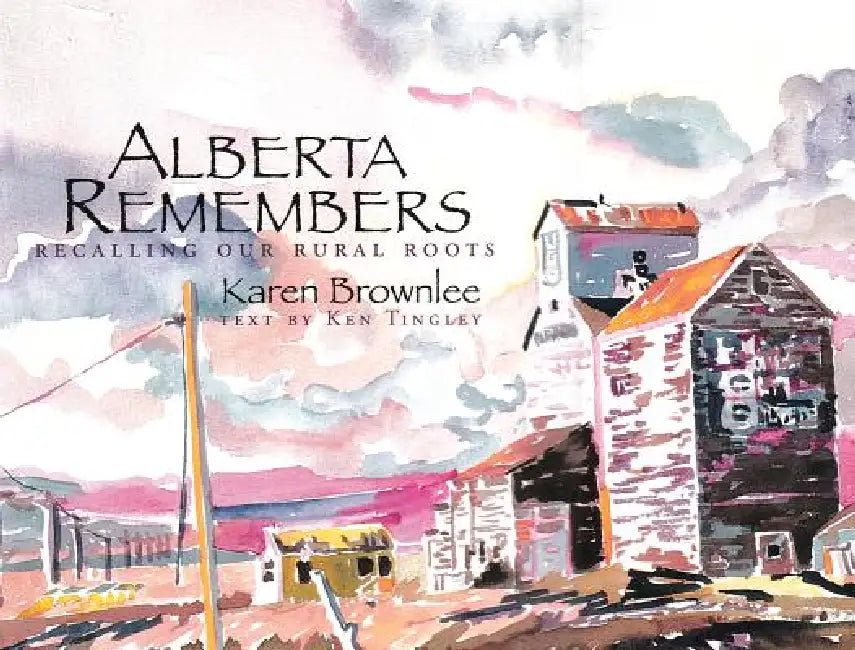 Alberta Remembers: Recalling Our Rural Roots by Karen Brownlee, Ken Tingley