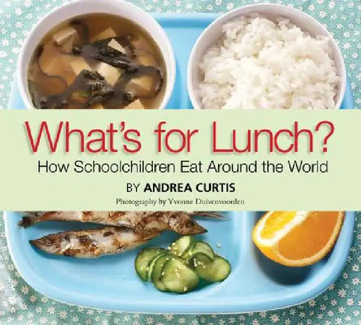 What's for Lunch?: How Schoolchildren Eat Around the World by Andrea Curtis, Yvonne Duivenvoorden