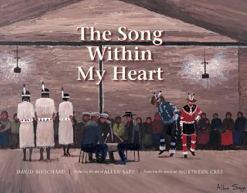 The Song Within My Heart by David Bouchard, Allen Sapp, Northern Cree