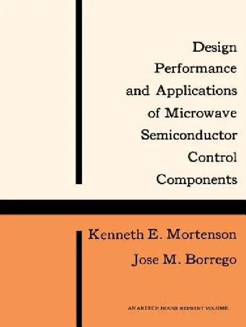 Design, Performance and Applications of Microwave Semiconductor Control Components by Kenneth E. Mortenson, Jose M. Borrego