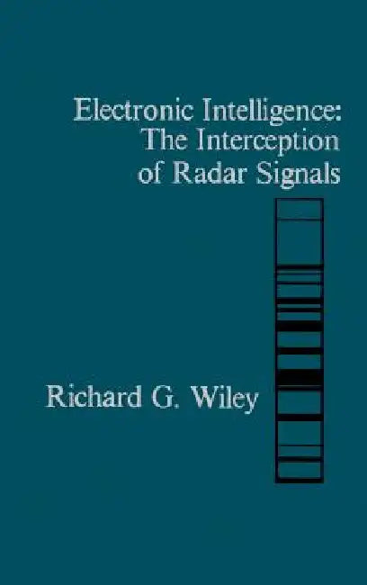 Electronic Intelligence: The Interception of Radar Signals by Richard G. Wiley