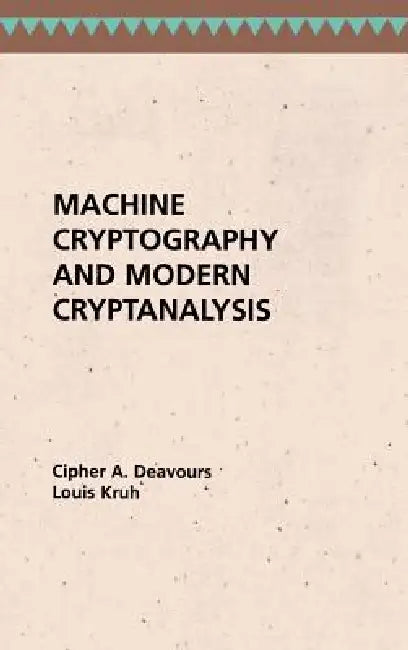 Machine Cryptography and Modern Cryptanalysis by Cipher a. Deavours, Louis Kruh