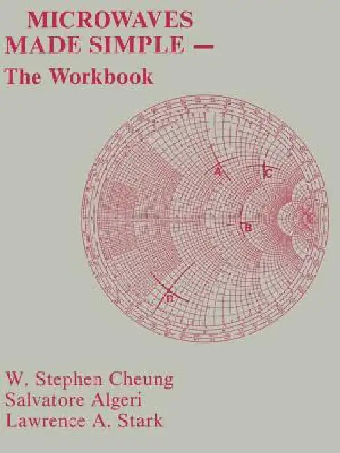 Microwaves Made Simple: The Workbook by Salvatore J. Algeri, Lawrence a. Stark, W. Stephen Cheung