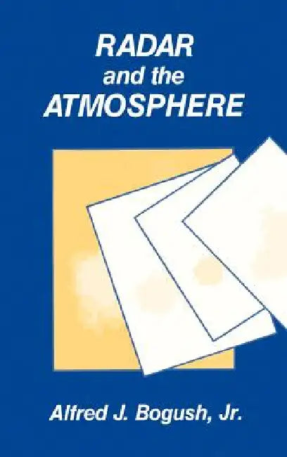 Radar and the Atmosphere by Jr. Bogush Alfred J.