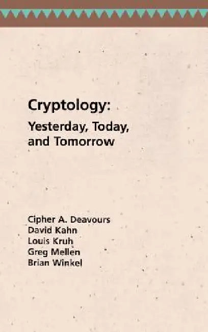 Cryptology: Yesterday, Today, and Tomorrow by Cipher a. Deavours, Greg Mellen, David a. Kahn