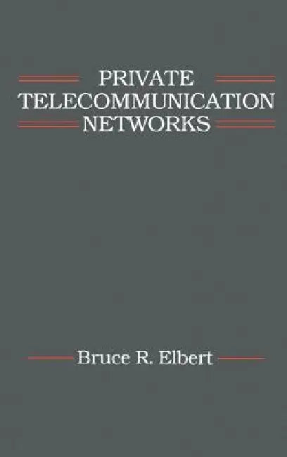 Private Telecommunication Networks by Bruce R. Elbert