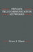 Private Telecommunication Networks by Bruce R. Elbert