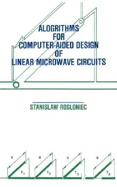 Algorithms for Computer-Aided Design of Linear Microwave Circuits by Stanislaw Rosloniec, Stanislaw Rosloniec