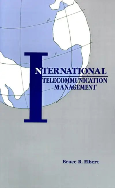 International Telecommunication Management by Bruce R. Elbert