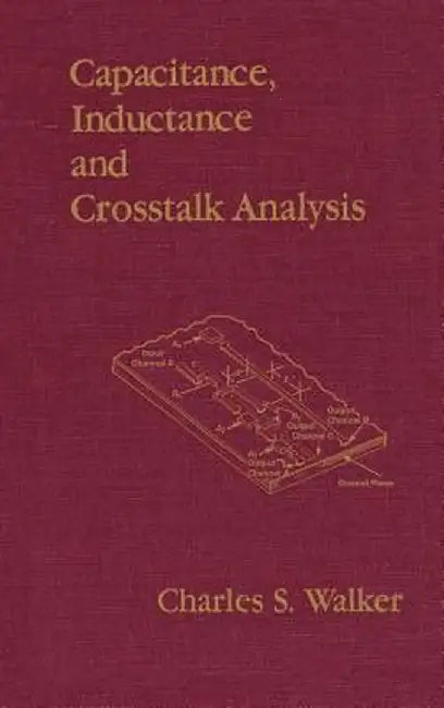 Capacitance Inductance And Crosstalk Analysis by Walker, Charles S.