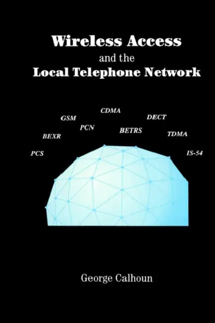 Wireless Access and the Local Telephone Network by George Calhoun