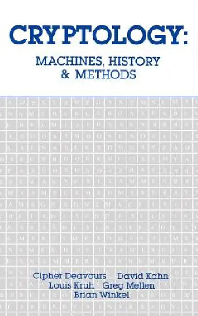 Cryptology: Machines, History, & Methods by Cipher a. Deavours, Louis Kruh, David a. Kahn