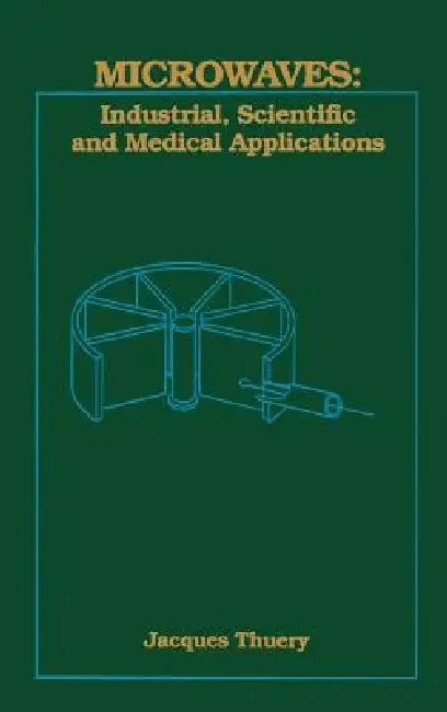 Microwaves: Industrial, Scientific, and Medical Applications by Jacques Thuery, Edward H. Grant, Edward H. Grant