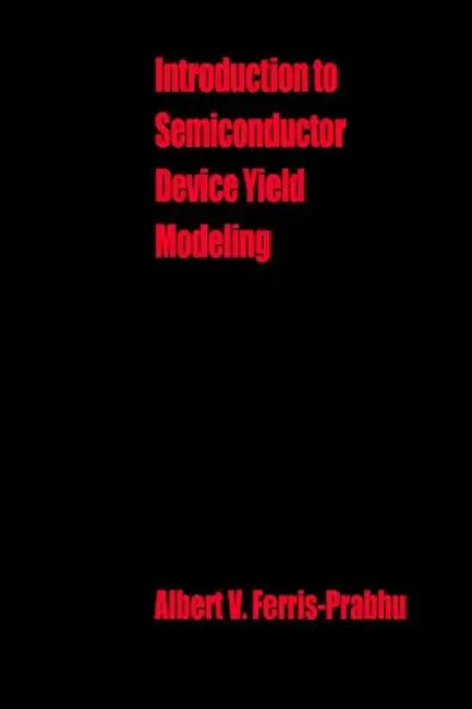 Introduction to Semiconductor Device Yield Modeling by Albert V. Ferris-Prabhu