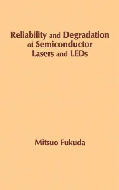 Reliability and Degradation of Semiconductor Lasers and LEDs by Mitsuo Fukuda, Mitsuo Fukuda