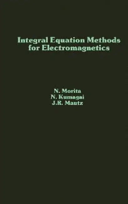 Integral Equation Methods for Electromagnetics by Nagayoshi Morita, N. Morita, Nobuaki Kumagai