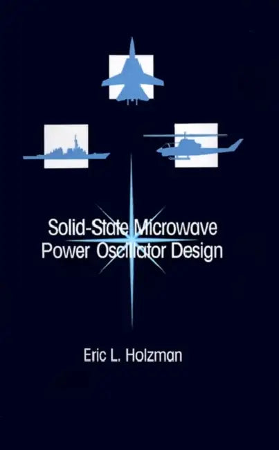 Solid-State Microwave Power Oscillator Design by Eric L. Holzman, Ralston S. Robertson