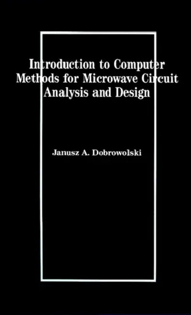 Introduction to Computer Methods for Microwave Circuit Analysis and Design by Janusz a. Dobrowolski, Janusz a. Dobrowolski