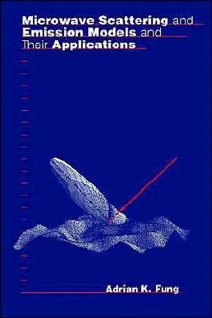 Microwave Scattering and Emission Models and their Applications by Adrian K. Fung