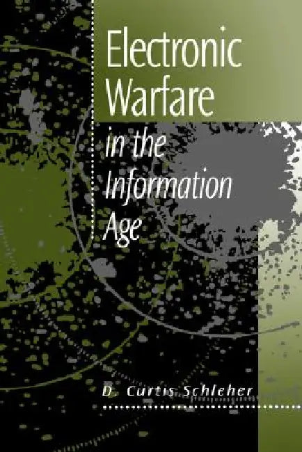 Electronic Warfare in the Information Age by D. Curtis Schleher