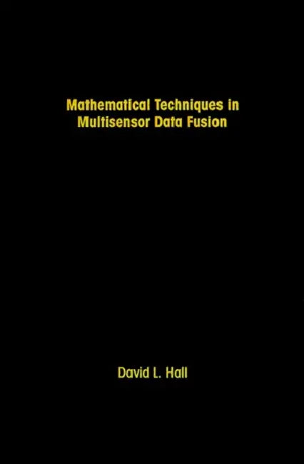 Mathematical Techniques in Multisensor Data Fusion by David Lee Hall