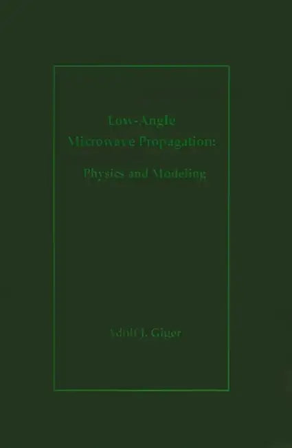 Low-Angle Microwave Propagation: Physics and Modeling by Adolf Giger, Rudolf P. Hecken, Adolf Giger