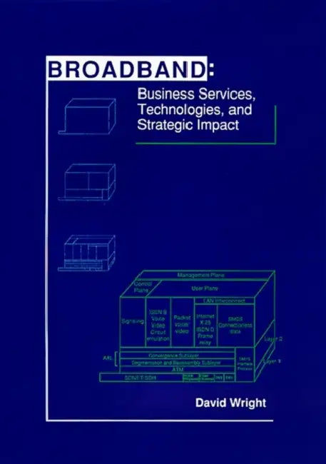Broadband: Business Services, Technologies, and Strategic Impact by David J. Wright