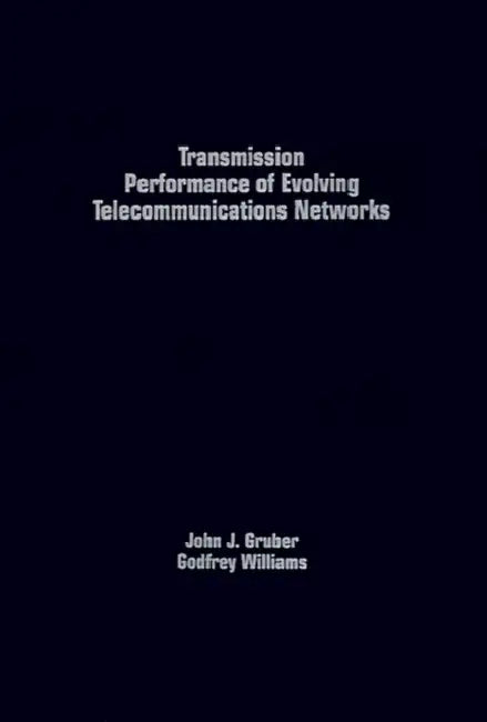 Transmission Performance of Evolving Telecommunications Networks by John G. Gruber, Godfrey Williams