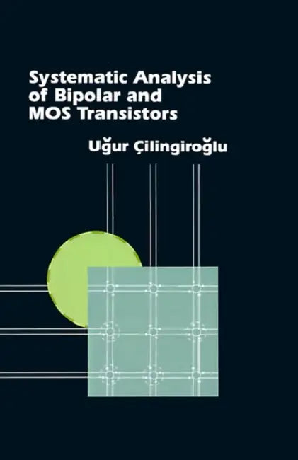 Systematic Analysis of Bipolar and Mos Transistors by Ugur Cilingiroglu