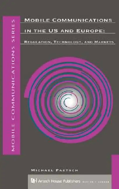 Mobile Communications in the U.S. and Europe: Regulation, Technology, and Markets by Michael Paetsch