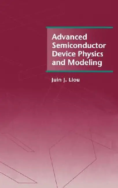Advanced Semiconductor Device Physics and Modeling by Juin J. Liou, Juin J. Liou