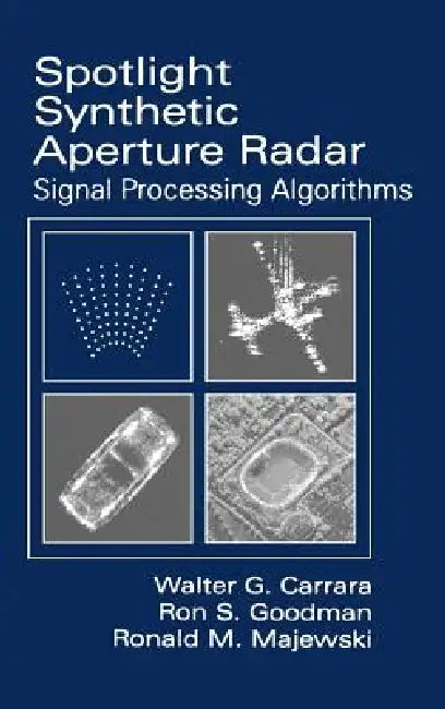 Spotlight Synthetic Aperture Radar: Signal Processing Algorithms by Walter C. Carrar, Ron S. Goodman, Ronald M. Majewski