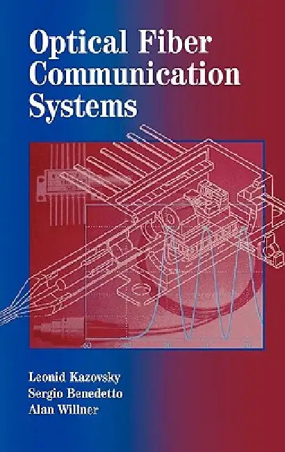 Optical Fiber Communication Systems by Leonid Kazovsky, Alan E. Willner, Sergio Benedetto