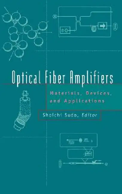 Optical Fiber Amplifiers: Materials, Devices, and Applications by Shoichi Sudo