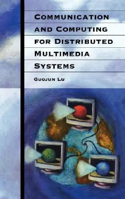 Communication and Computing for Distributed Multimedia Systems by Guojun Lu