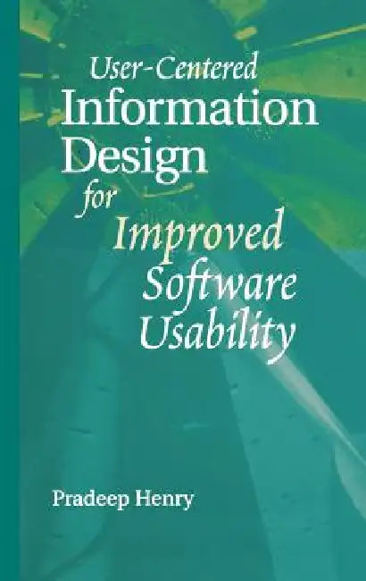 User Centered Information Design for Improved Software Usability by Pradeep Henry