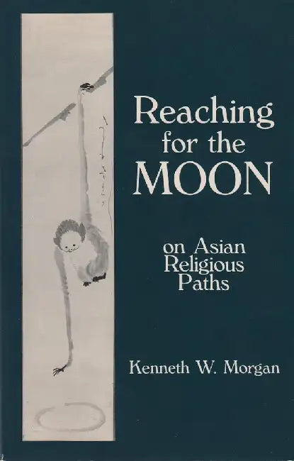 Reaching for the Moon - On Asian Religio by Kenneth W Morgan