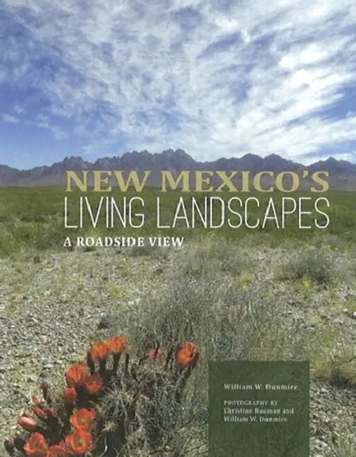New Mexico's Living Landscapes: A Roadside View: A Roadside View by William W. Dunmire, Bauman Christine, Christine Bauman