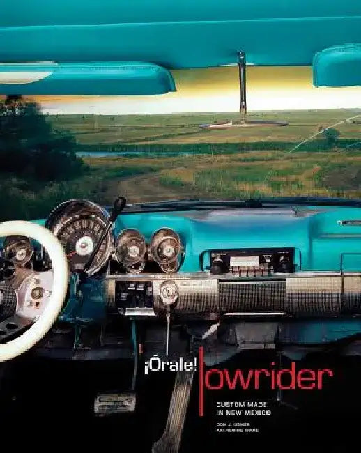 Orale! Lowrider: Custom Made in New Mexico by Donald J. Usner