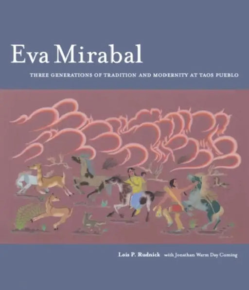Eva Mirabal: Three Generations of Tradition and Modernity at Taos Pueblo by Lois P. Rudnick, Jonathan Warm Day Coming