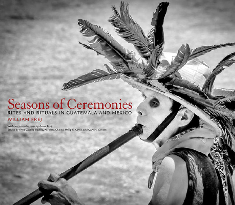 Seasons of Ceremonies: Rites and Rituals in Guatemala and Mexico by William Frej