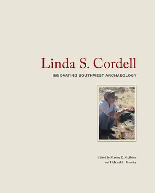 Linda S. Cordell: Innovating Southwest Archaeology by Maxine E. McBrinn