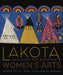Lakota Women's Arts: Quillwork and Beadwork by Marsha C. Bol, Thomas Haukaas, Rhonda Holy Bear