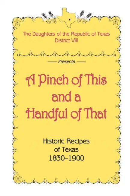 A Pinch of This and a Handful of That, Historic Recipes of Texas 1830-1900 by Daughters of Republic of Texas, Dist Daughters Of The Republic