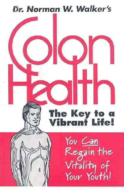 Colon Health: The Key to a Vibrant Life by Norman W. Walker