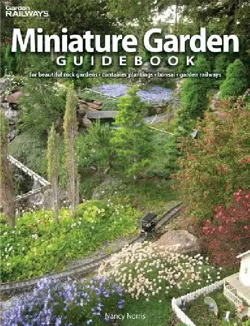Miniature Garden Guidebook: For Beautiful Rock Gardens, Container Plantings, Bonsai, Garden Railways by Nancy Norris