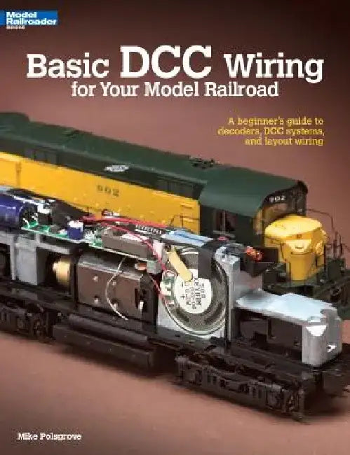 Basic DCC Wiring for Your Model Railroad: A Beginner's Guide to Decoders, DCC Systems, and Layout Wiring by Mike Polsgrove
